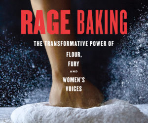 The cover of Kathy Gunst's cookbook "Rage Baking: The Transformative Power of Flour, Fury, and Women's Voices." (Photo courtesy Lincoln Theater)