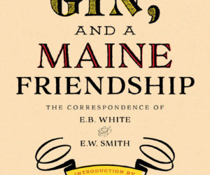 The cover of "Chickens, Gin, and a Maine Friendship: The Correspondence of E.B. White and E.W. Smith."