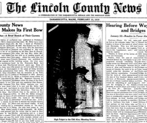 The first issue of The Lincoln County News, published Feb. 13, 1919. After a one-week hiatus for the Damariscotta Herald and the Sheepscot Echo, Publisher Leon Gray introduced the new paper as a consolidation of the two previous periodicals. The Lincoln County News has been published every week since. This copy, as well as most of the LCNs archives, can be found online for subscribers at lcnme.com or viewed at Skidompha Library in Damariscotta.