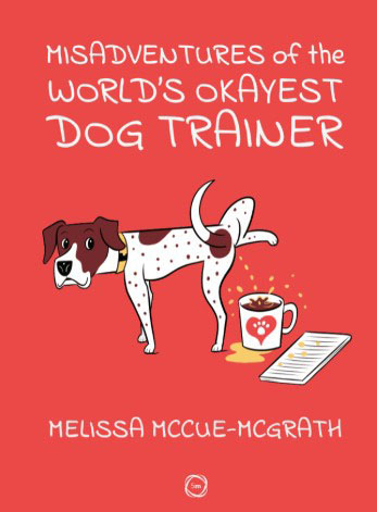 The cover of "Misadventures of the Worlds Okayest Dog Trainer," by Melissa McCue-McGrath (Courtesy photo)